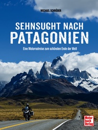 Sehnsucht nach Patagonien  - Eine Motoradreise zum schönsten Ende der Welt