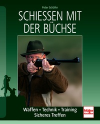 Schießen mit der Büchse - Waffen - Technik - Training - Sicheres Treffen
