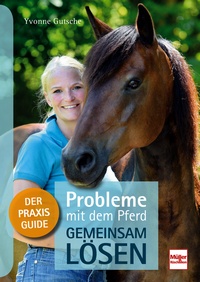 Probleme mit dem Pferd - gemeinsam lösen - Der Praxis-Guide