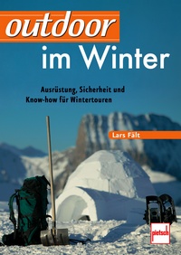 outdoor im Winter - Ausrüstung, Sicherheit und Know-how für Wintertouren