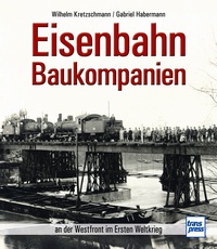 Eisenbahn-Baukompanien - an der Westfront im Ersten Weltkrieg