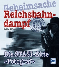 Geheimsache Reichsbahndampf - Die Stasi-Akte »Fotograf«