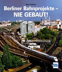 Berliner Bahnprojekte - Nie gebaut!
