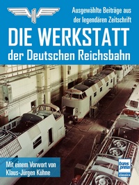 Die Werkstatt der Deutschen Reichsbahn - Ausgewählte Beiträge aus der legendären Zeitschrift