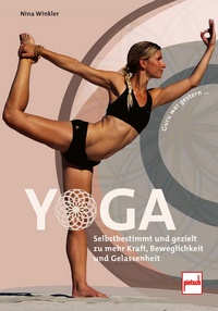 YOGA - Selbstbestimmt und gezielt zu mehr Kraft, Beweglichkeit und Gelassenheit
